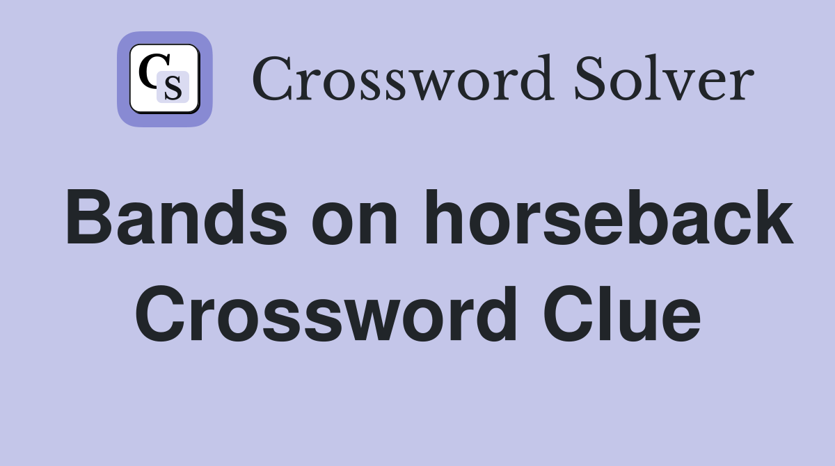 Bands on horseback Crossword Clue