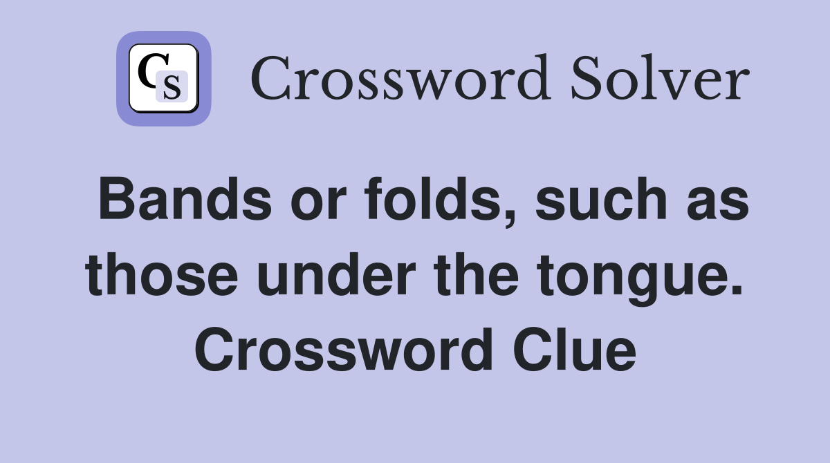 Bands or folds, such as those under the tongue. Crossword Clue