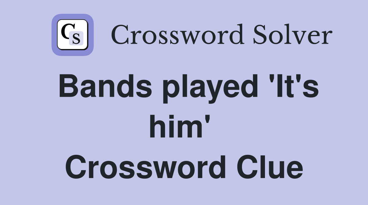 Bands played 'It's him'  Crossword Clue
