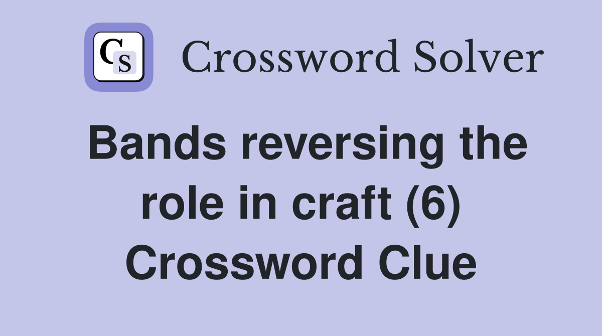 Bands reversing the role in craft (6) Crossword Clue