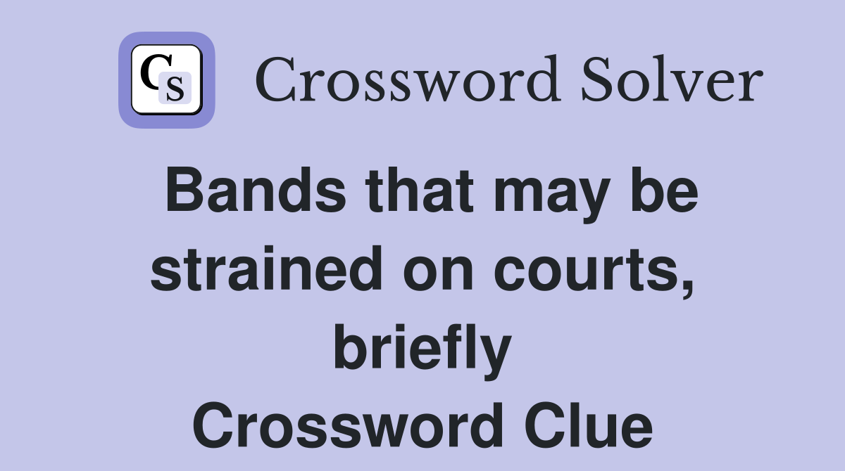 Bands that may be strained on courts, briefly Crossword Clue