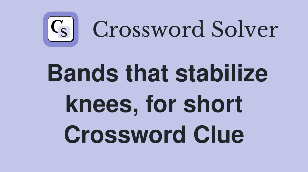 Bands that stabilize knees, for short Crossword Clue