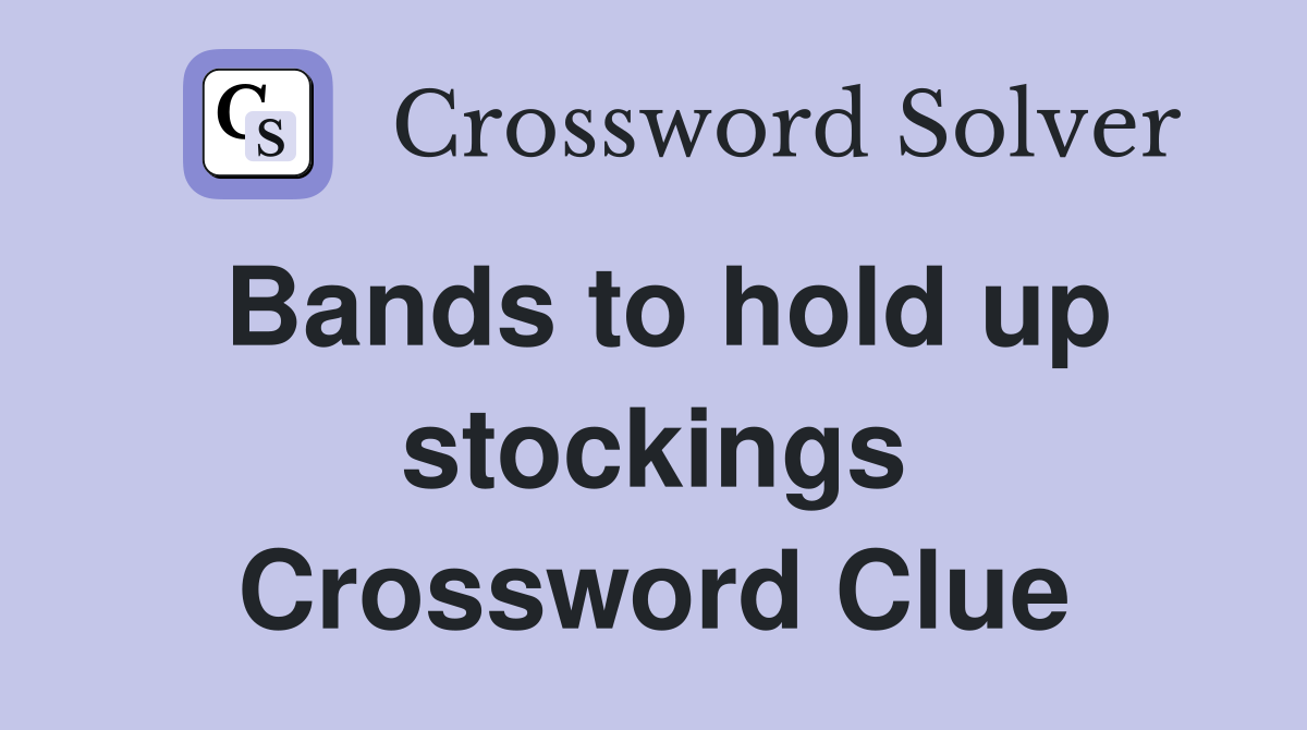 Bands to hold up stockings Crossword Clue