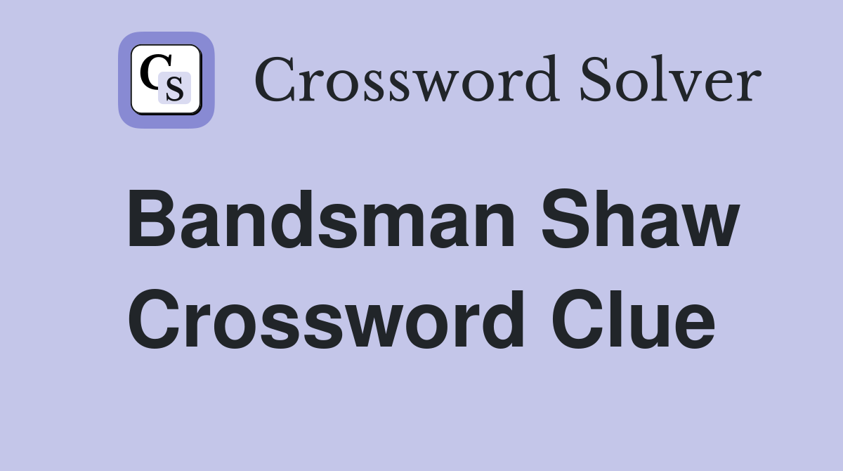Bandsman Shaw Crossword Clue