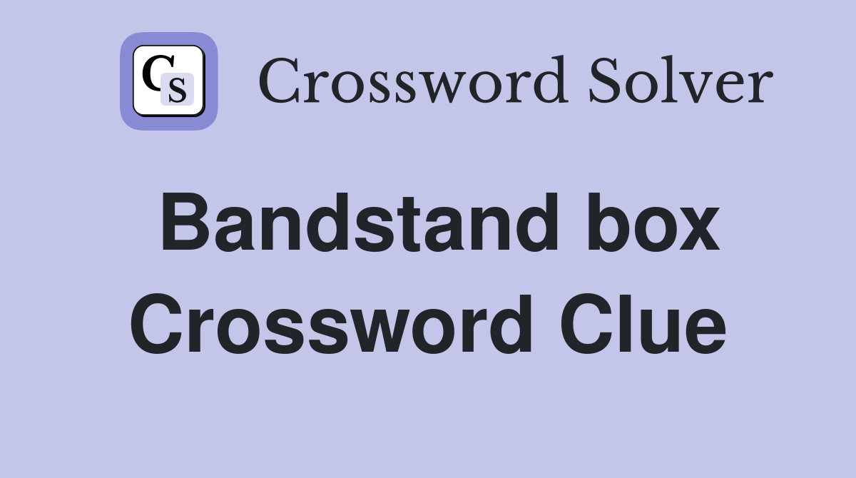 Bandstand box Crossword Clue