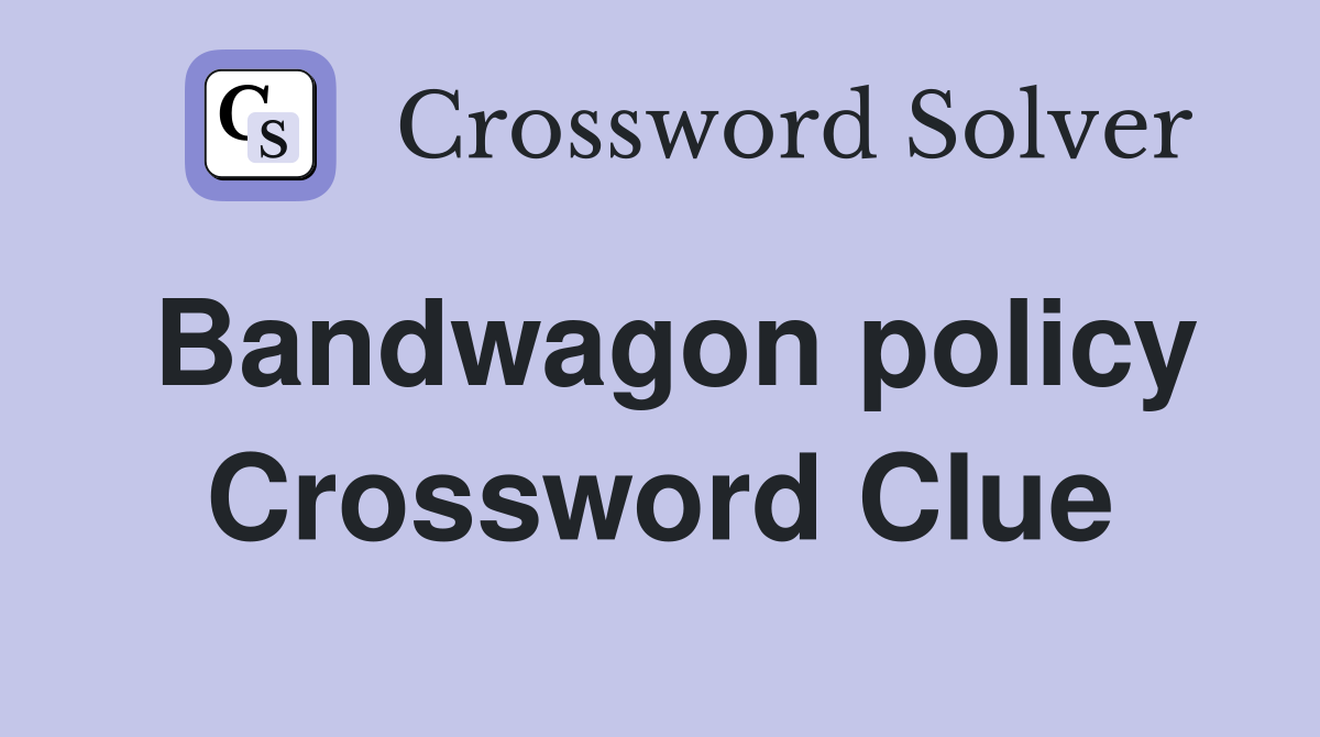 Bandwagon policy Crossword Clue