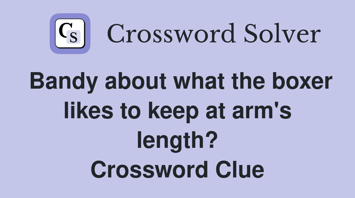 Bandy about what the boxer likes to keep at arm's length? Crossword Clue
