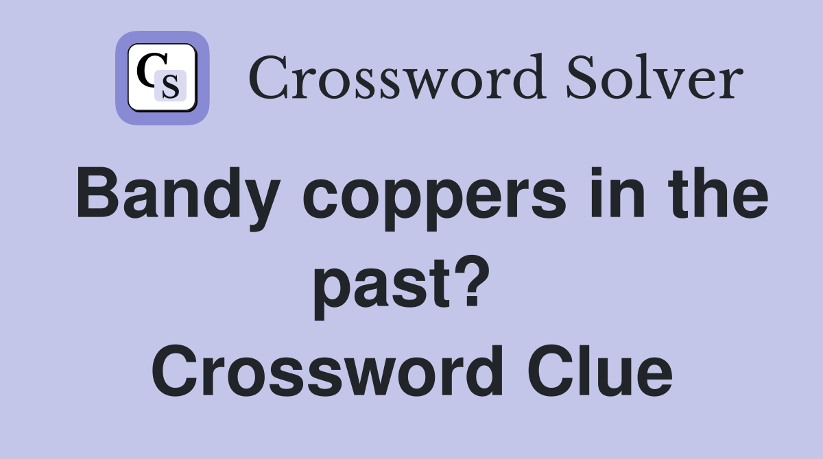 Bandy coppers in the past?  Crossword Clue