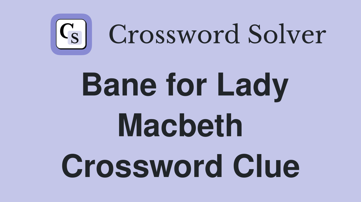 Bane for Lady Macbeth Crossword Clue