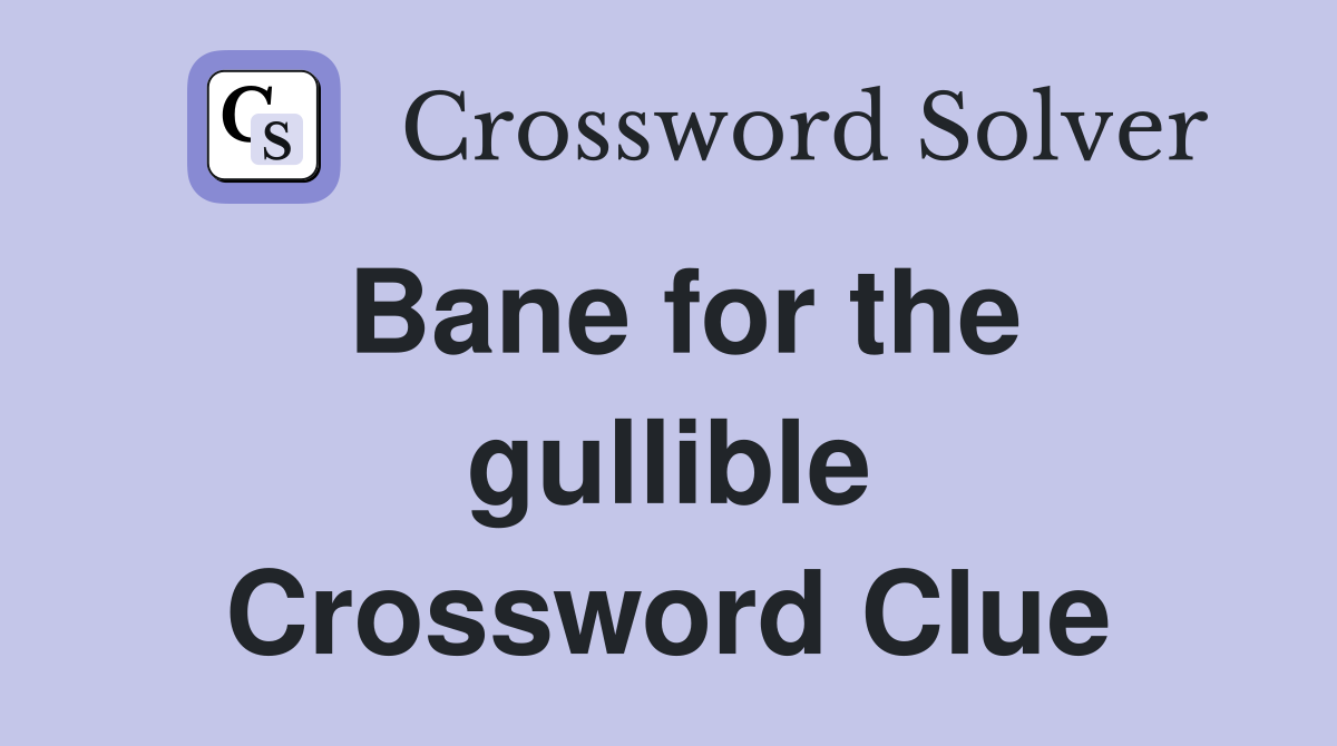 Bane for the gullible Crossword Clue