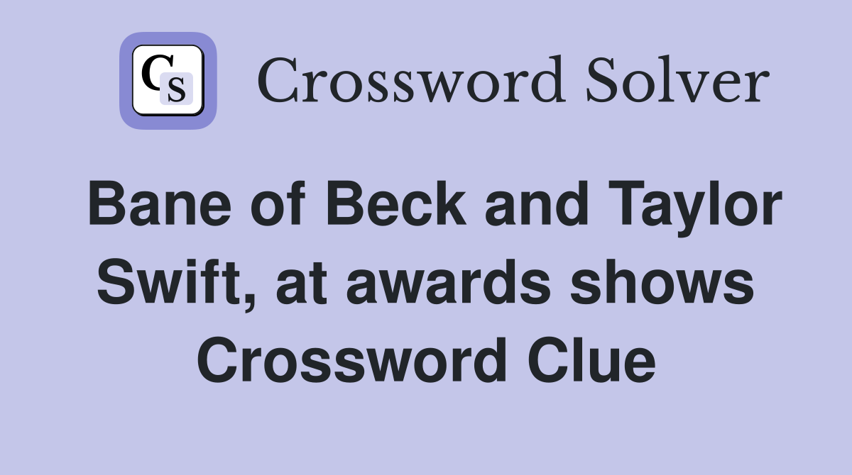 Bane of Beck and Taylor Swift, at awards shows Crossword Clue