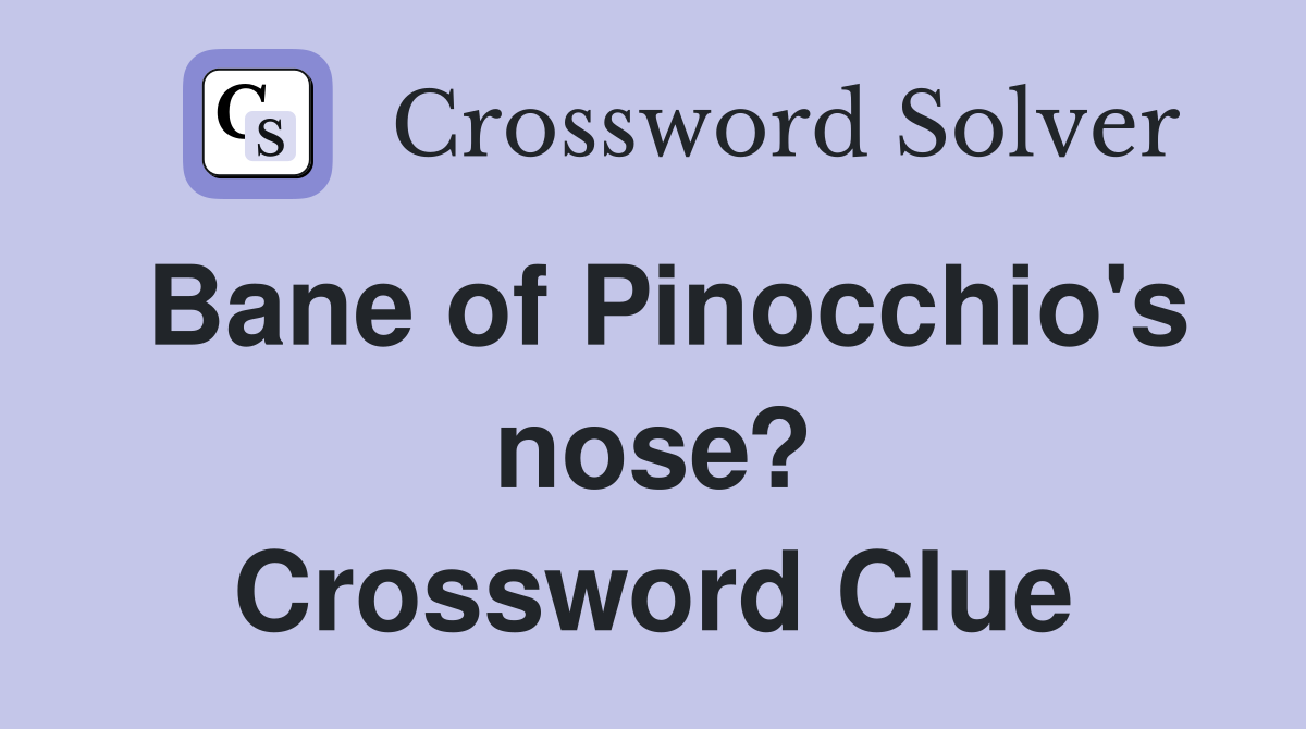 Bane of Pinocchio's nose? Crossword Clue