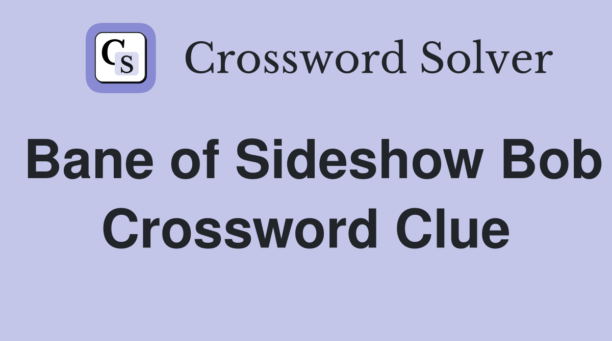 Bane of Sideshow Bob Crossword Clue