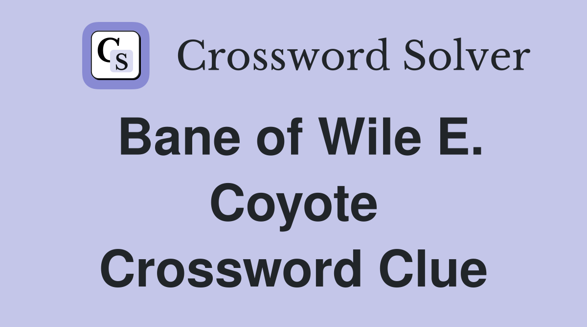 Bane of Wile E. Coyote Crossword Clue