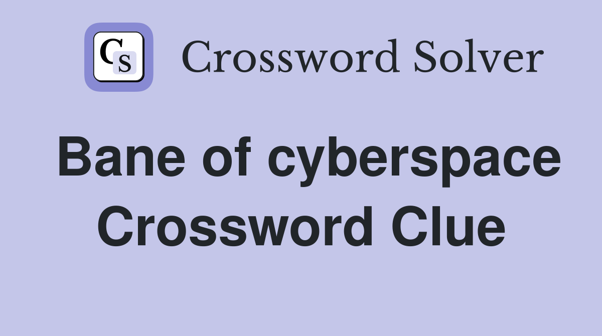 Bane of cyberspace Crossword Clue