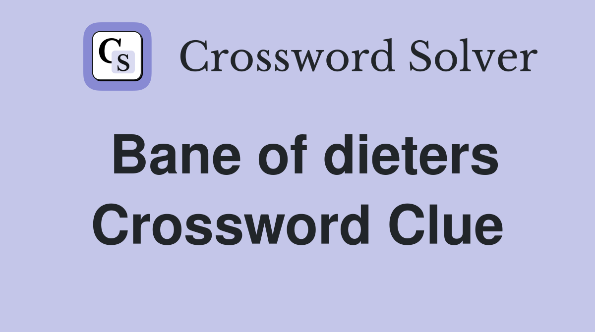 Bane of dieters Crossword Clue
