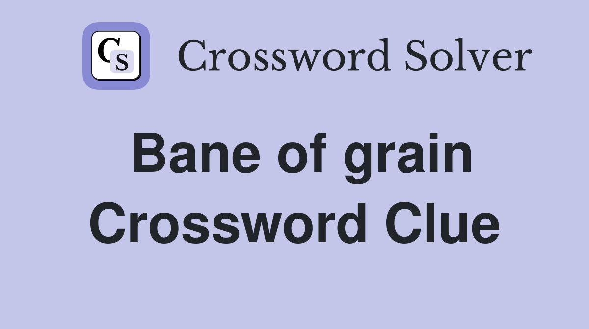 Bane of grain Crossword Clue