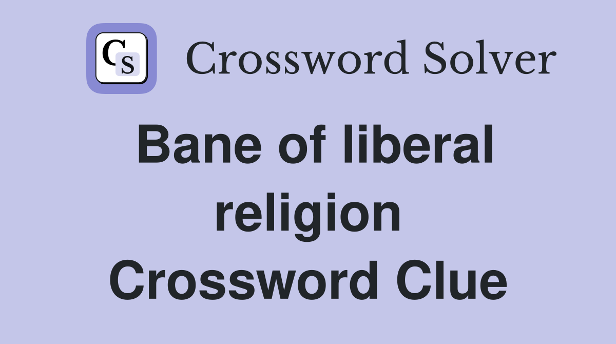 Bane of liberal religion Crossword Clue