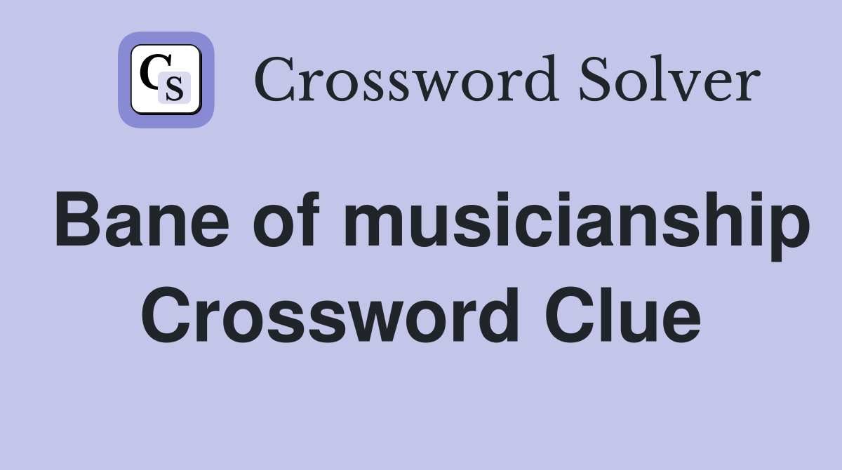 Bane of musicianship Crossword Clue