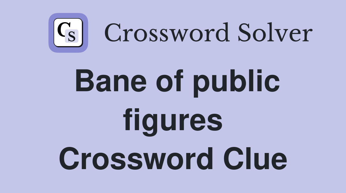 Bane of public figures Crossword Clue