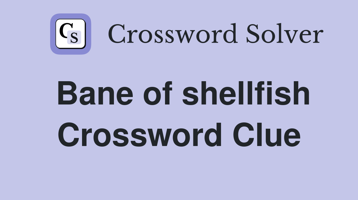 Bane of shellfish Crossword Clue
