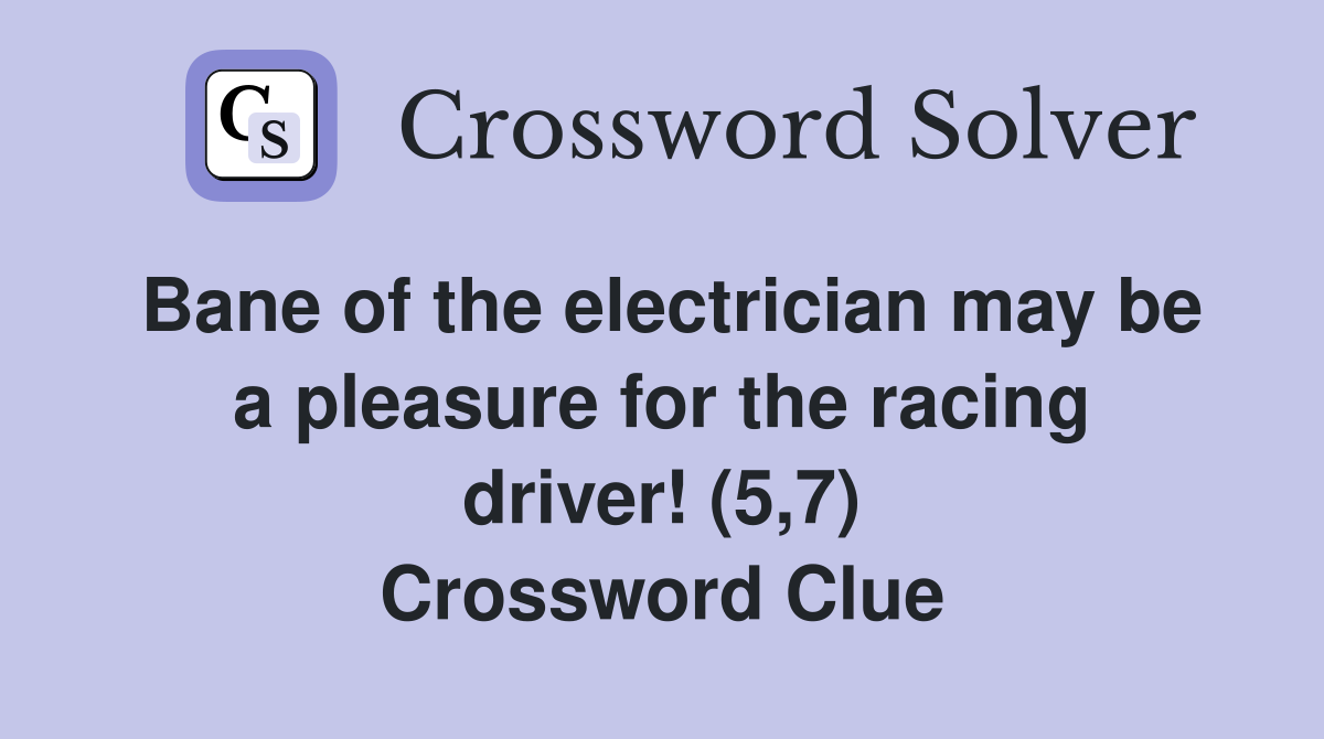 Bane of the electrician may be a pleasure for the racing driver! (5,7) Crossword Clue