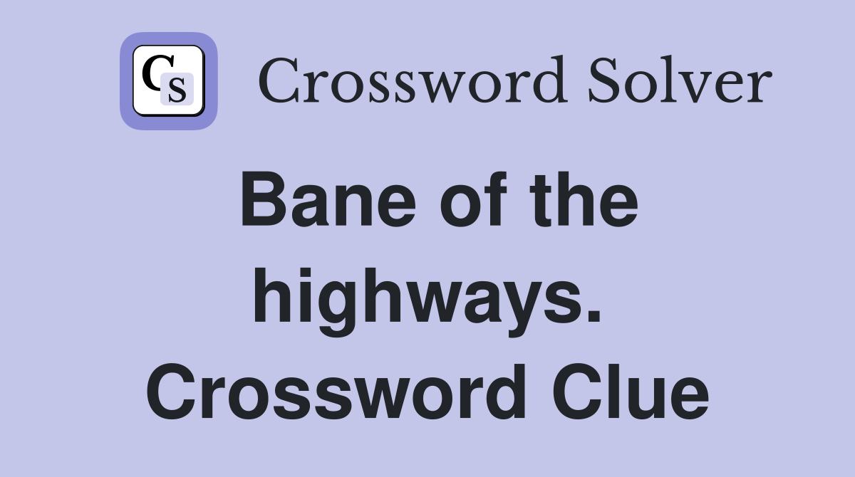 Bane of the highways. Crossword Clue