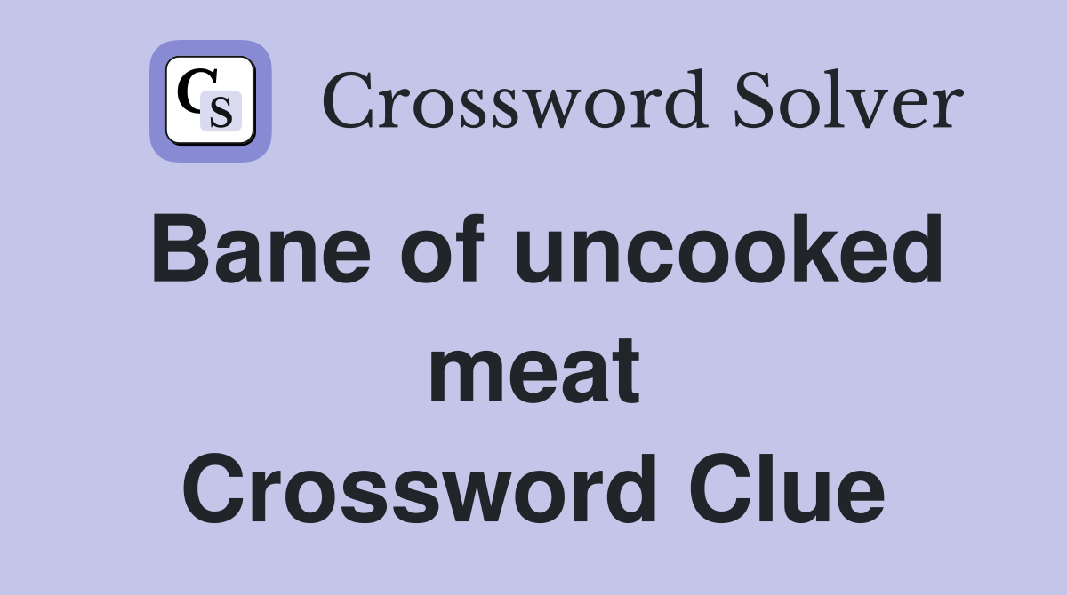 Bane of uncooked meat Crossword Clue