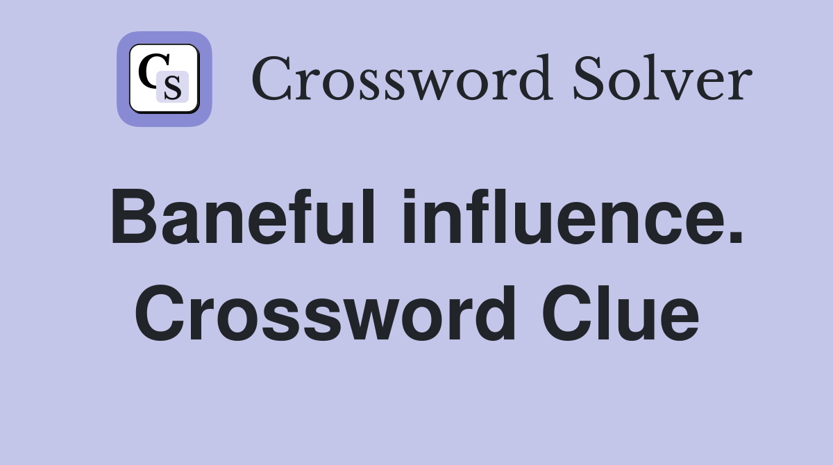 Baneful influence. Crossword Clue