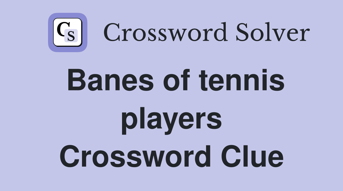 Banes of tennis players Crossword Clue