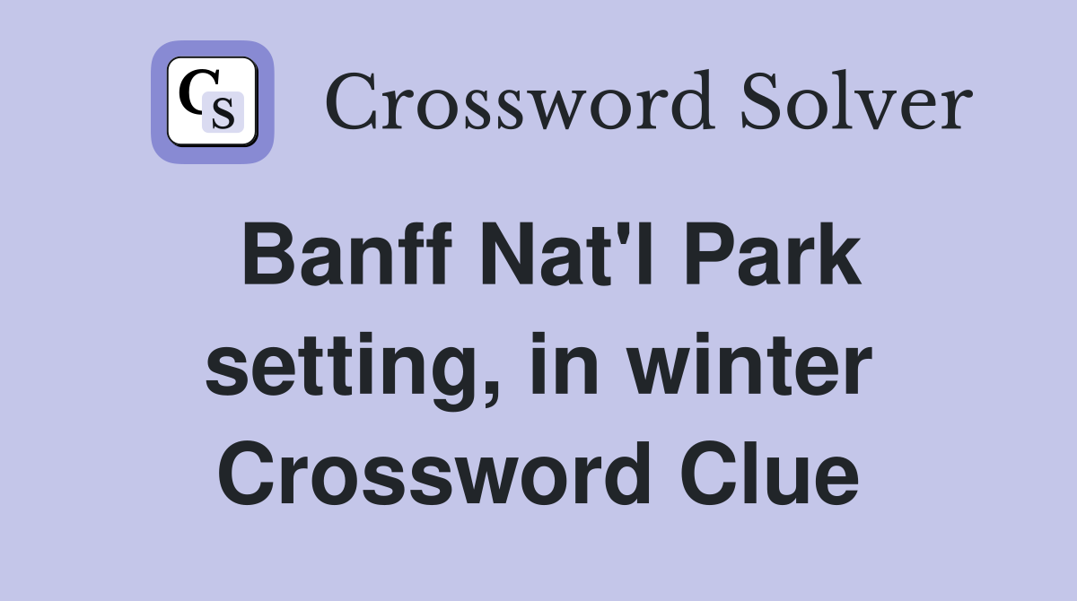 Banff Nat'l Park setting, in winter Crossword Clue