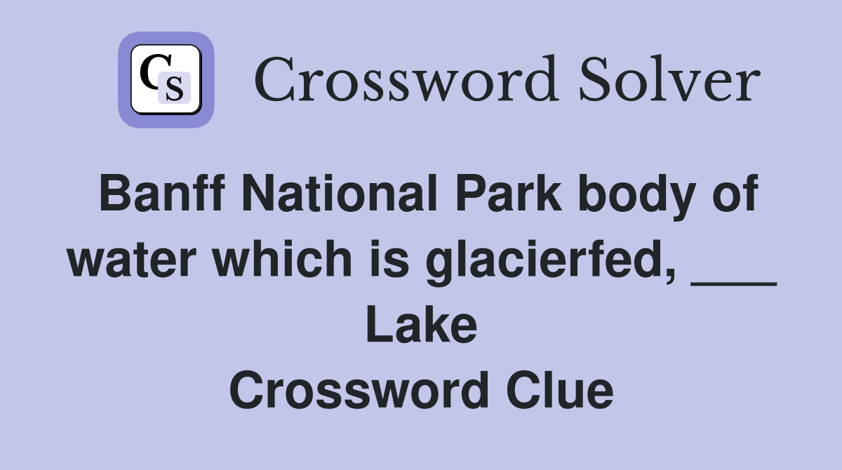 Banff National Park body of water which is glacierfed, ___ Lake Crossword Clue