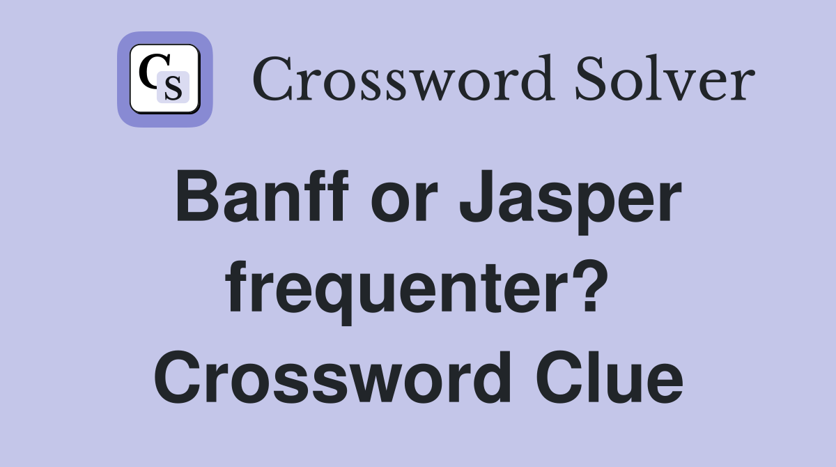 Banff or Jasper frequenter? Crossword Clue