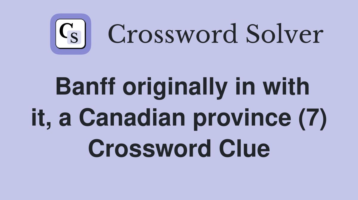 Banff originally in with it, a Canadian province (7) Crossword Clue
