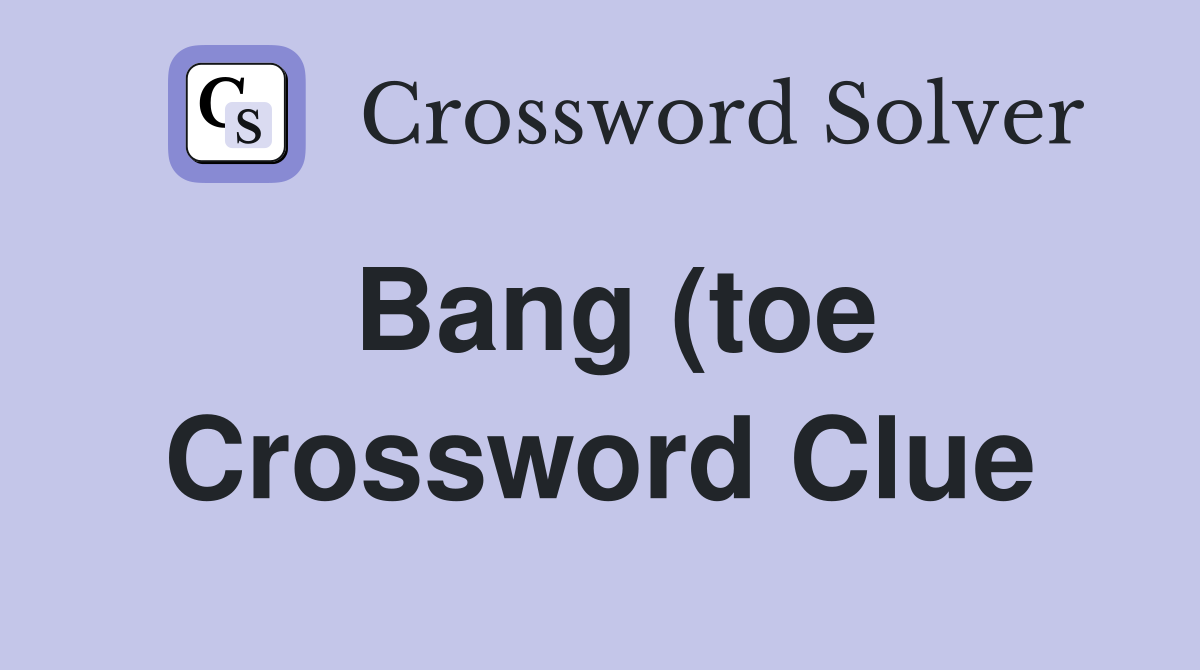 Bang (toe) Crossword Clue Answers Crossword Solver Bang (toe) Crossword Clue Answers Crossword Solver