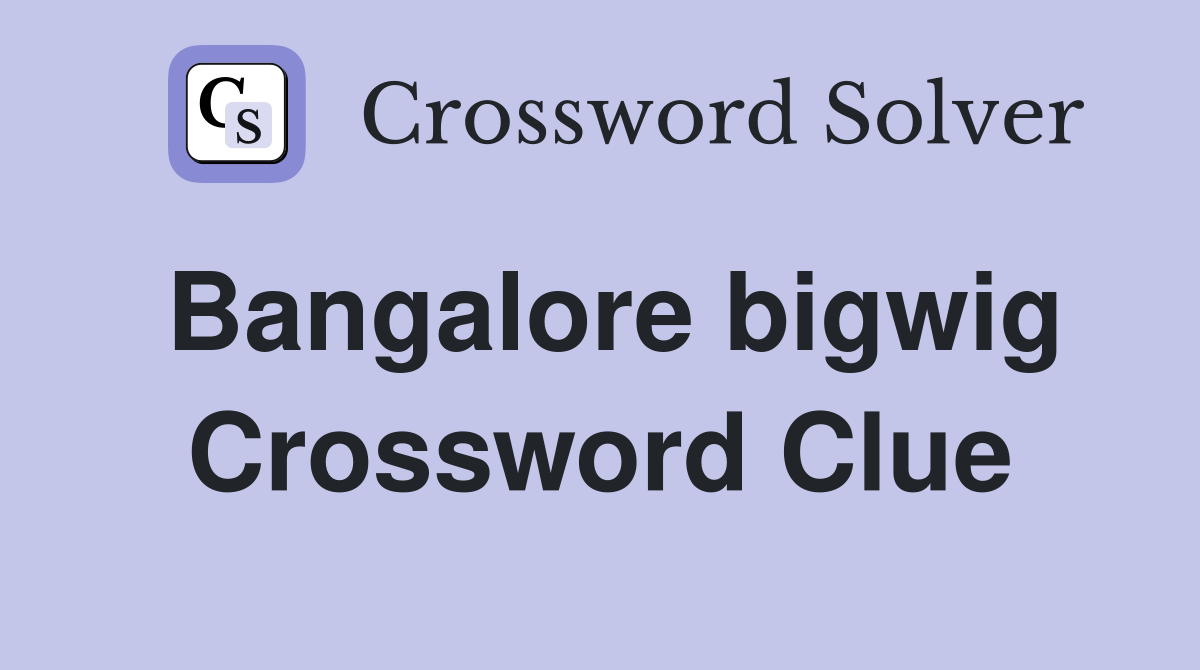Bangalore bigwig Crossword Clue