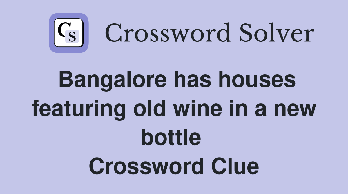 Bangalore has houses featuring old wine in a new bottle  Crossword Clue