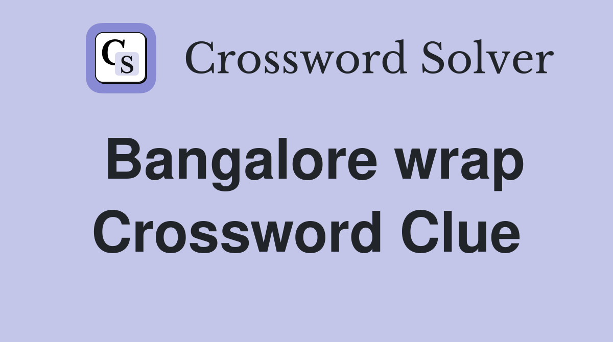 Bangalore wrap Crossword Clue