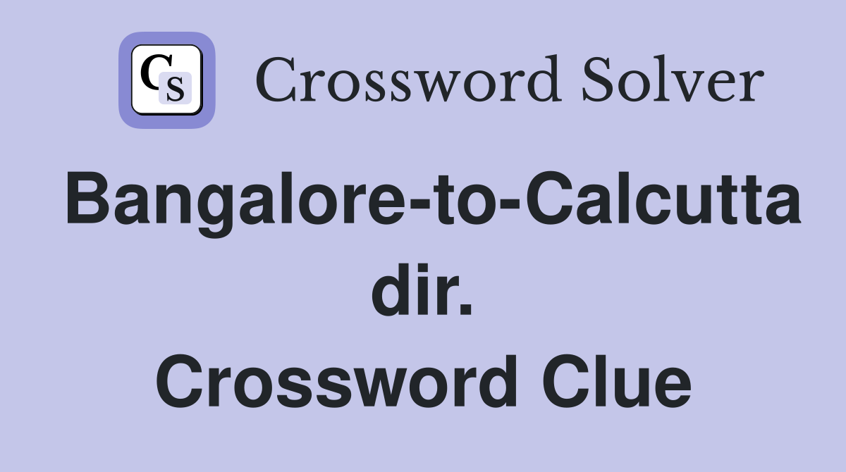 Bangalore-to-Calcutta dir. Crossword Clue