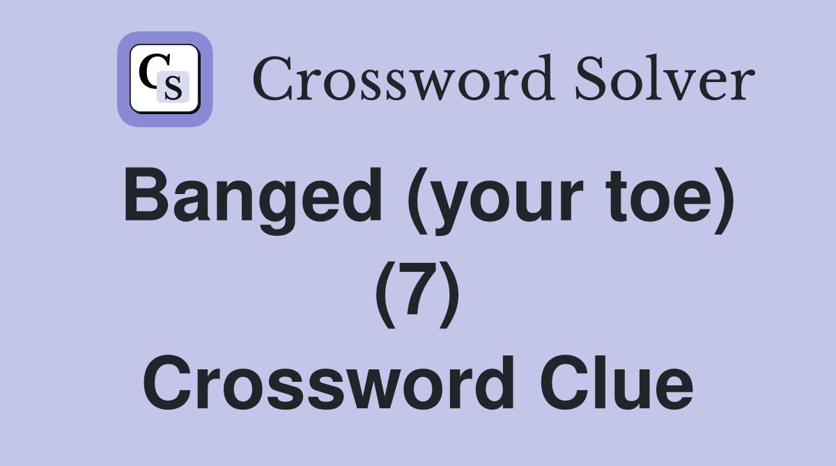 Banged (your toe) (7) Crossword Clue