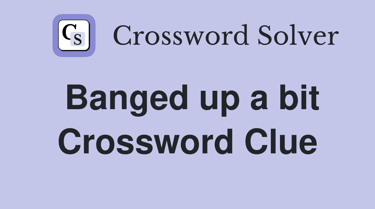 Banged up a bit Crossword Clue