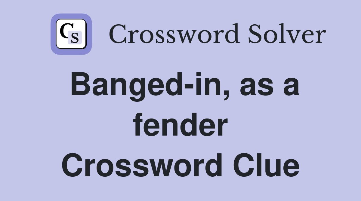 Banged-in, as a fender Crossword Clue