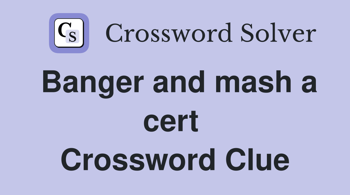 Banger and mash a cert  Crossword Clue