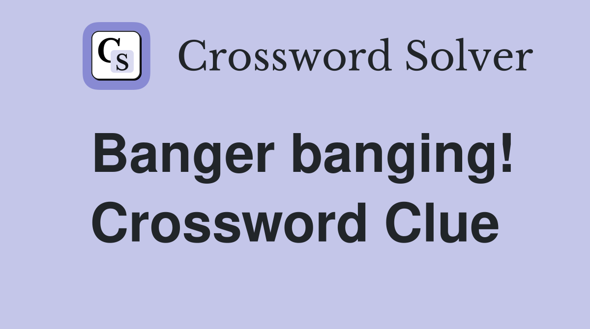 Banger banging! Crossword Clue