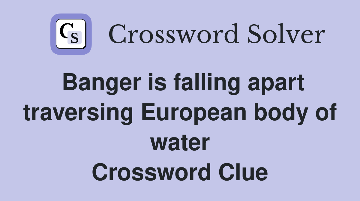Banger is falling apart traversing European body of water Crossword Clue