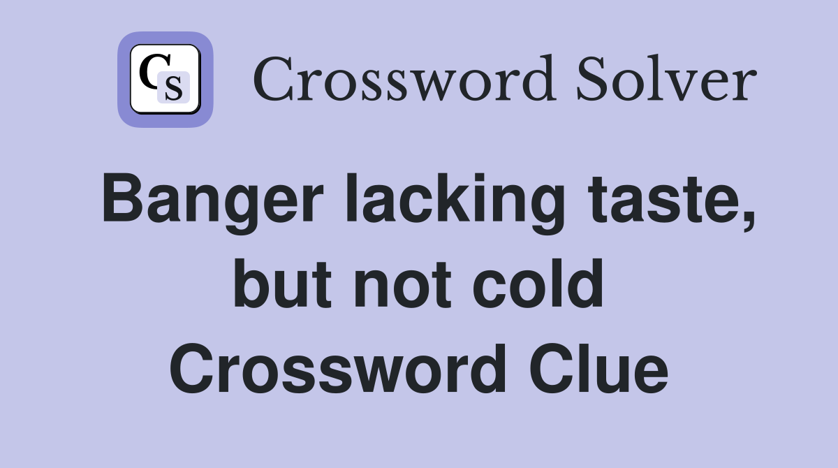 Banger lacking taste, but not cold Crossword Clue