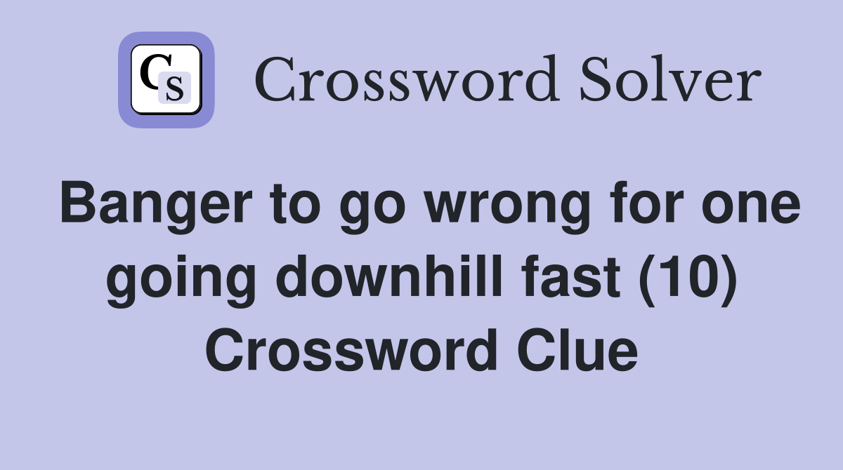 Banger to go wrong for one going downhill fast (10) Crossword Clue