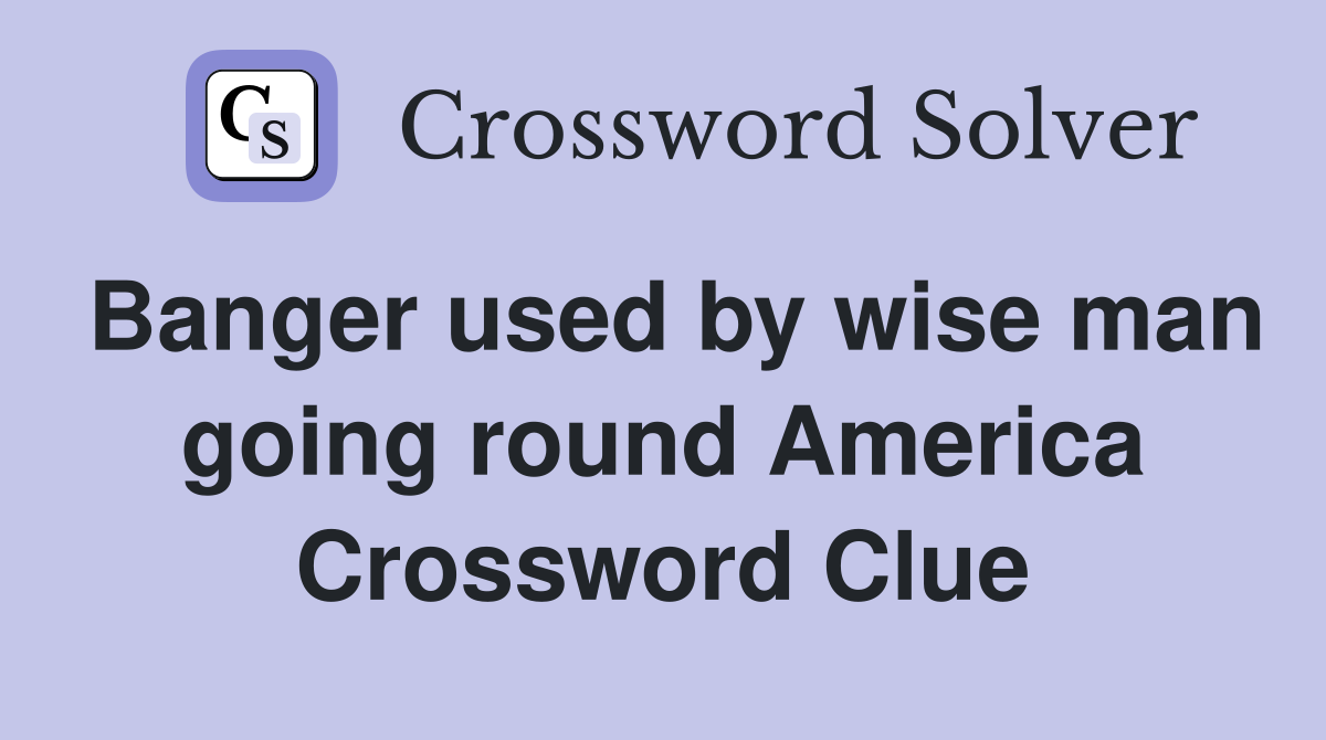 Banger used by wise man going round America Crossword Clue