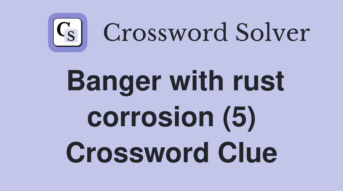 Banger with rust corrosion (5) Crossword Clue