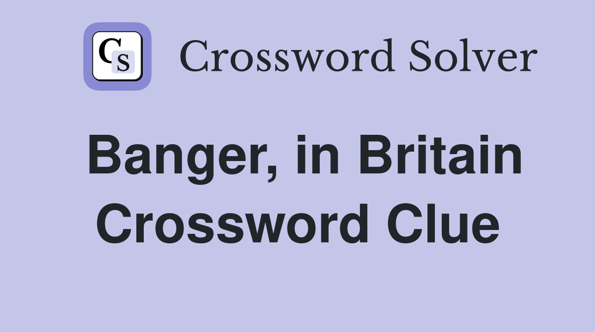 Banger, in Britain Crossword Clue